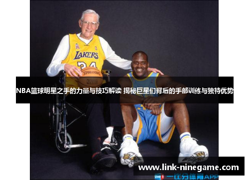 NBA篮球明星之手的力量与技巧解读 揭秘巨星们背后的手部训练与独特优势