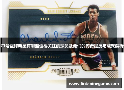 71号篮球明星有哪些值得关注的球员及他们的传奇经历与成就解析