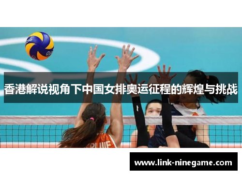 香港解说视角下中国女排奥运征程的辉煌与挑战