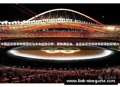 中国运动赛事发展现状与未来趋势分析：聚焦奥运会、全运会及各类体育赛事的影响力
