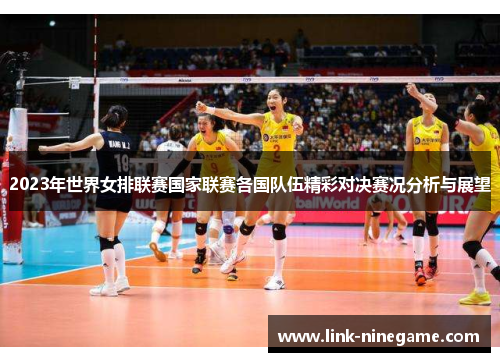 2023年世界女排联赛国家联赛各国队伍精彩对决赛况分析与展望
