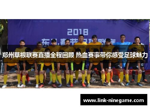 郑州草根联赛直播全程回顾 热血赛事带你感受足球魅力